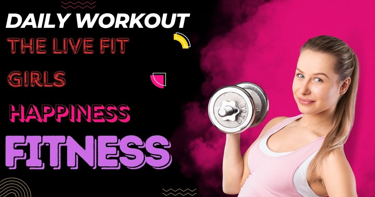 daily workout The Live Fit Girls Happiness Health Fitness